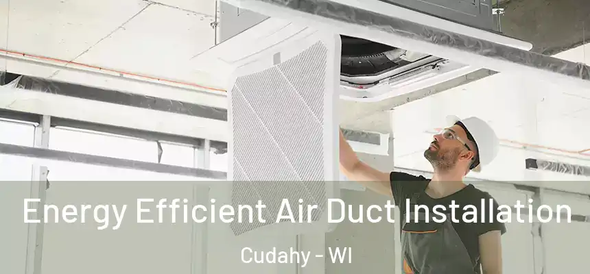 Energy Efficient Air Duct Installation Cudahy - WI