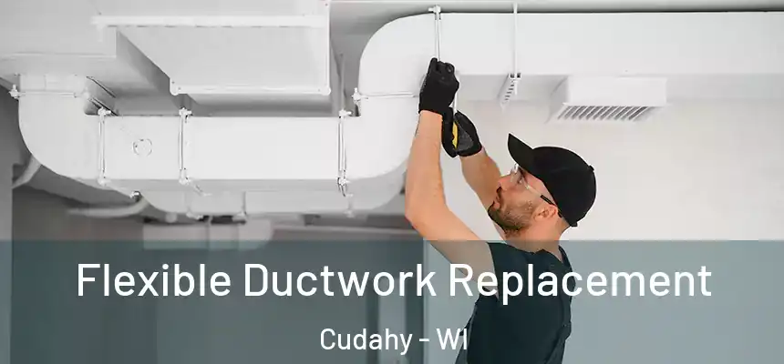  Flexible Ductwork Replacement Cudahy - WI