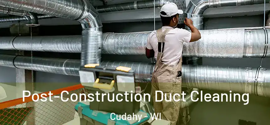 Post-Construction Duct Cleaning Cudahy - WI
